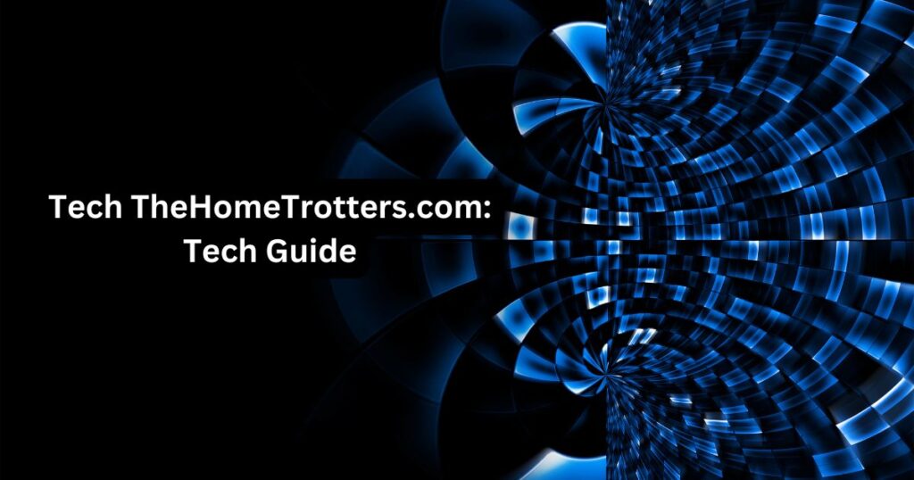 Tech TheHomeTrotters.com: Tech Guide