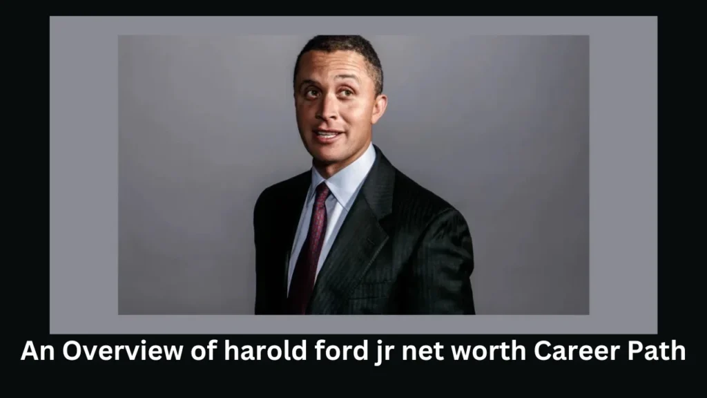 An Overview of harold ford jr net worth Career Path