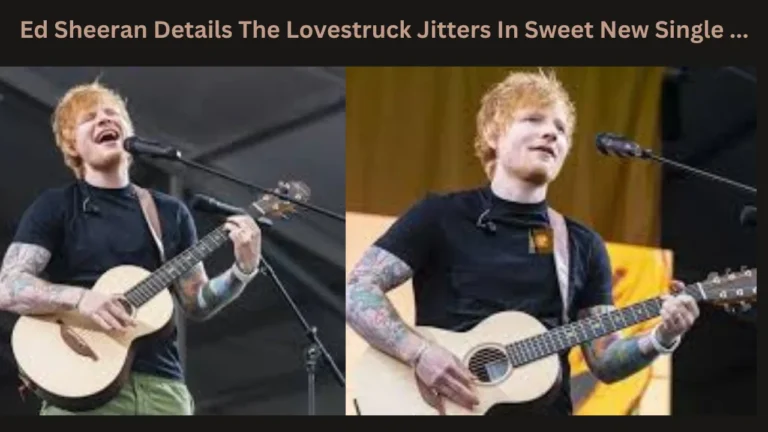 ed sheeran details the lovestruck jitters in sweet new single ...