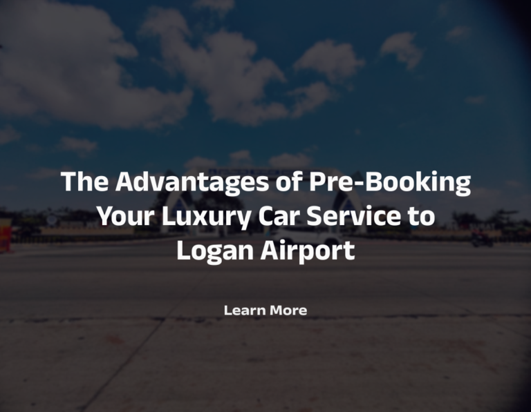 The Advantages of Pre-Booking Your Luxury Car Service to Logan Airport